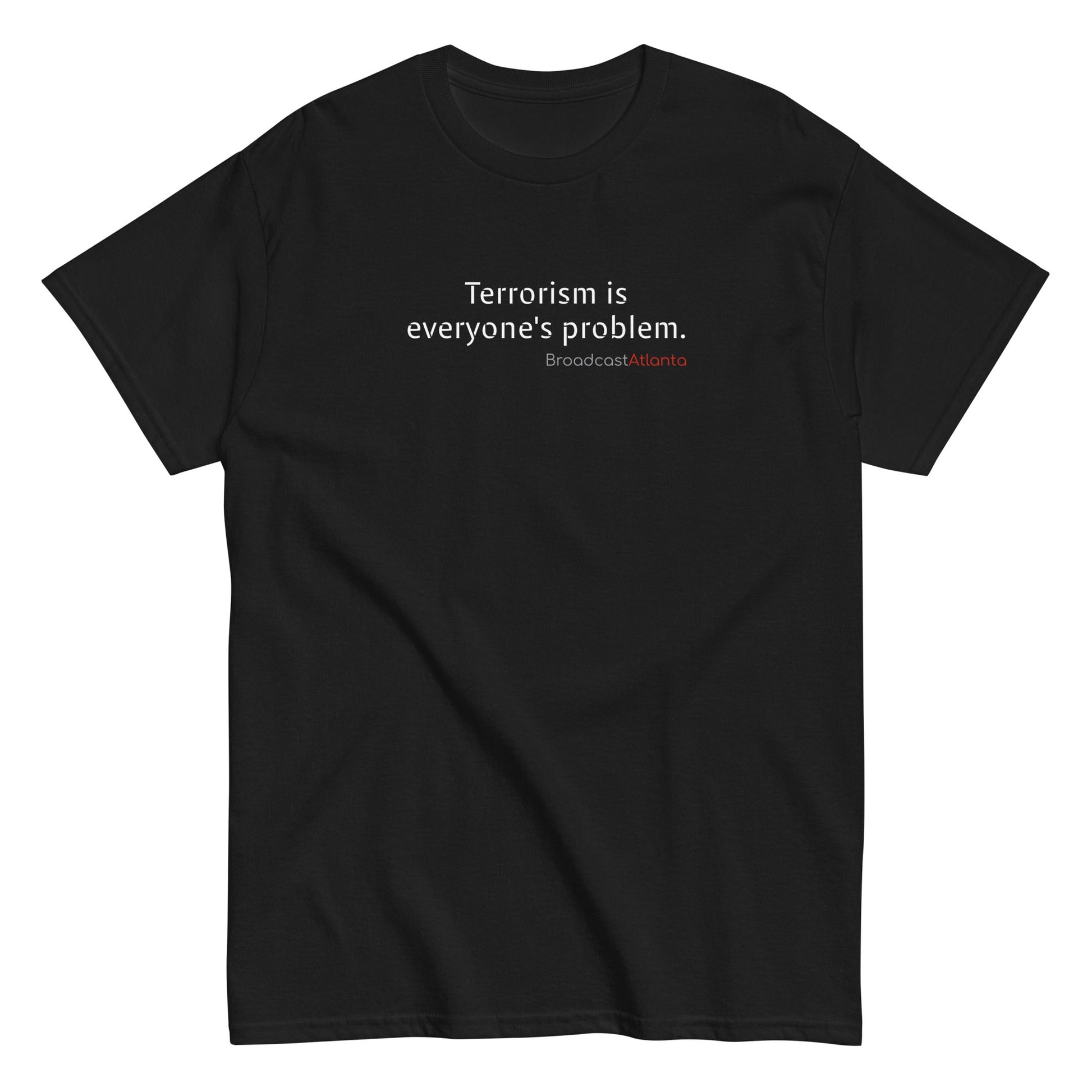 Terrorism is everyone's problem. Unisex class t-shirt - Broadcast Atlanta - Atlanta photography and video production