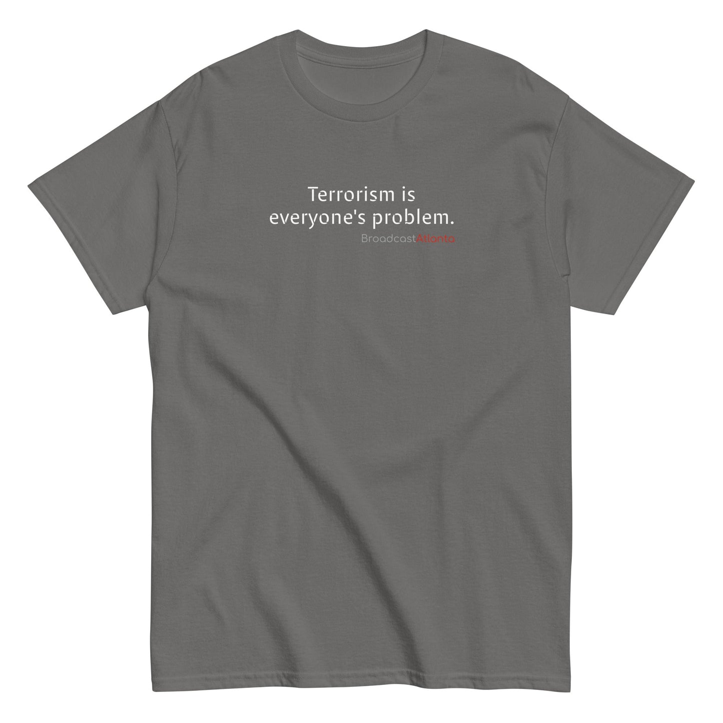 Terrorism is everyone's problem. Unisex class t-shirt - Broadcast Atlanta - Atlanta photography and video production