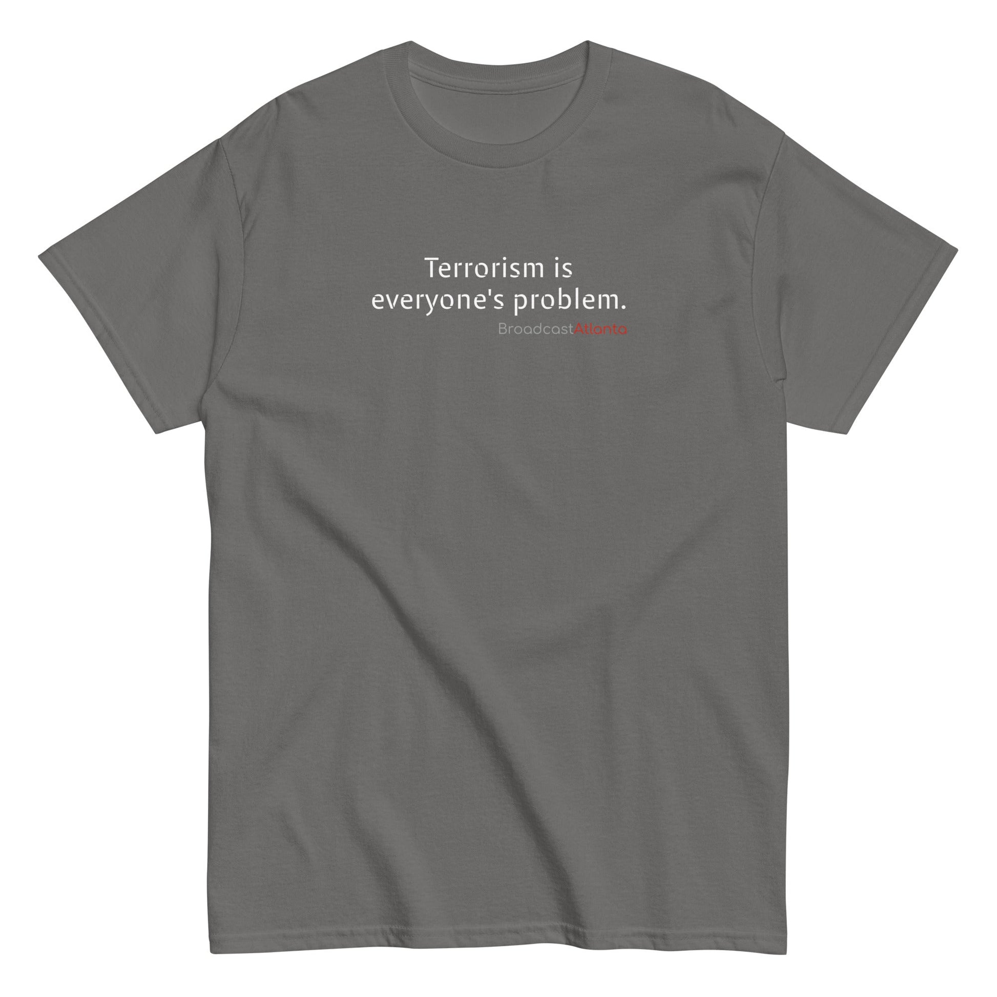 Terrorism is everyone's problem. Unisex class t-shirt - Broadcast Atlanta - Atlanta photography and video production